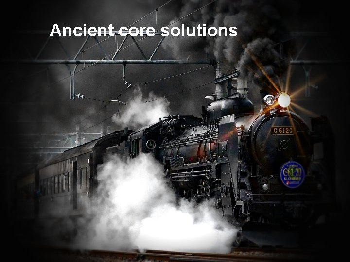 Ancient core solutions 