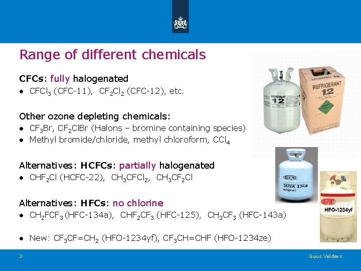 Range of different chemicals CFCs: fully halogenated ● CFCl 3 (CFC-11), CF 2 Cl