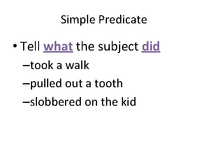 Simple Predicate • Tell what the subject did –took a walk –pulled out a