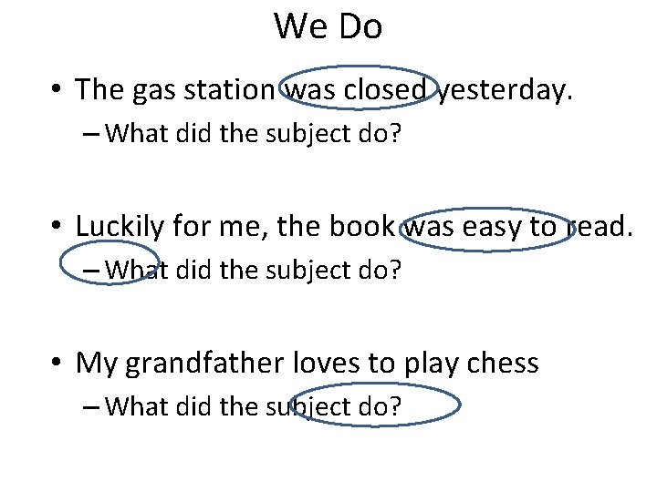 We Do • The gas station was closed yesterday. – What did the subject