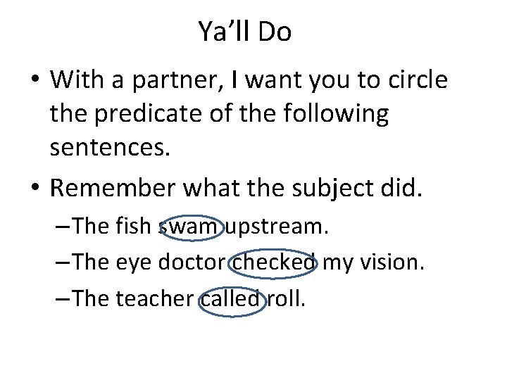 Ya’ll Do • With a partner, I want you to circle the predicate of