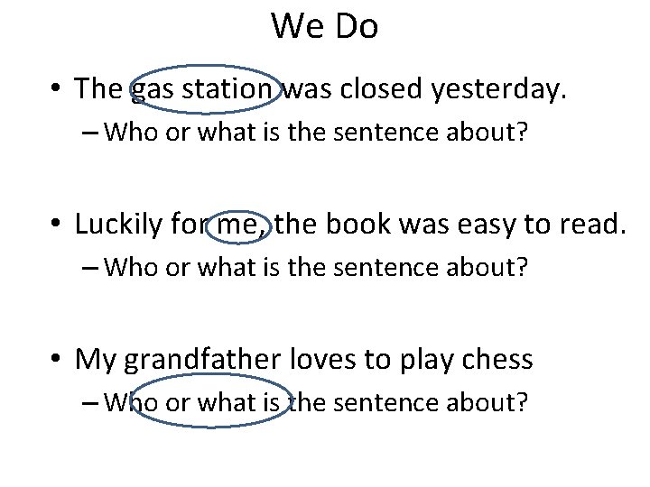 We Do • The gas station was closed yesterday. – Who or what is