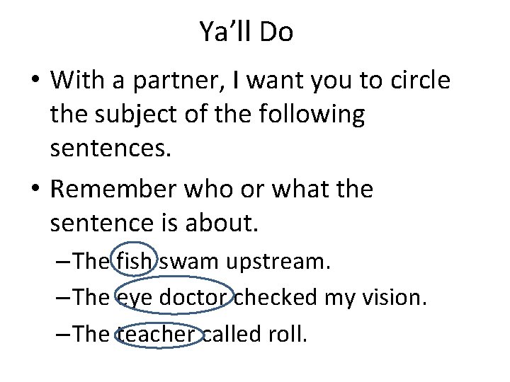 Ya’ll Do • With a partner, I want you to circle the subject of