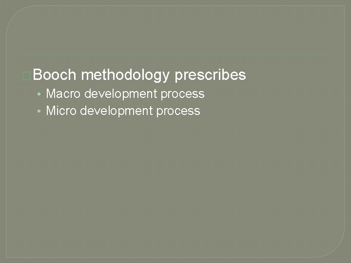 �Booch methodology prescribes • Macro development process • Micro development process 