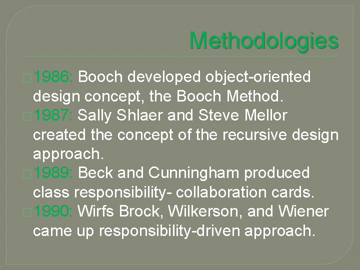 Methodologies � 1986: Booch developed object-oriented design concept, the Booch Method. � 1987: Sally