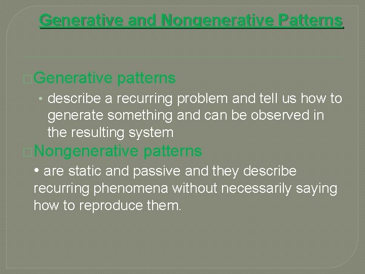 Generative and Nongenerative Patterns �Generative patterns • describe a recurring problem and tell us