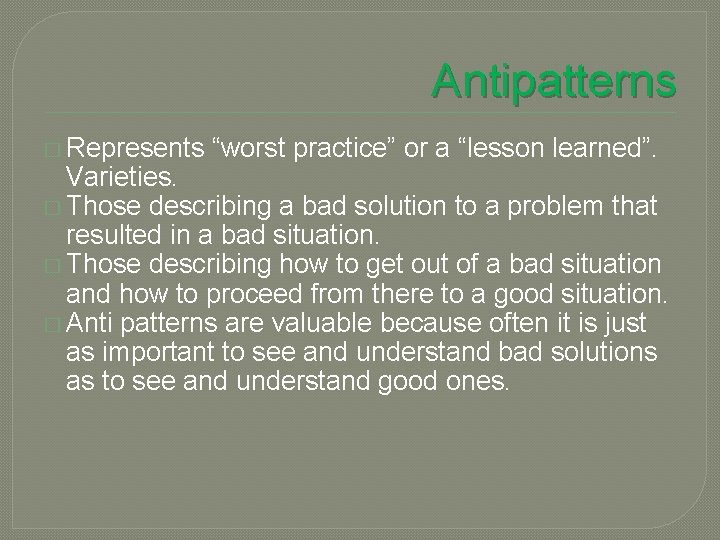 Antipatterns � Represents “worst practice” or a “lesson learned”. Varieties. � Those describing a