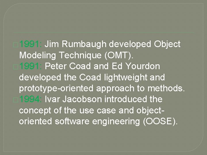 � 1991: Jim Rumbaugh developed Object Modeling Technique (OMT). � 1991: Peter Coad and