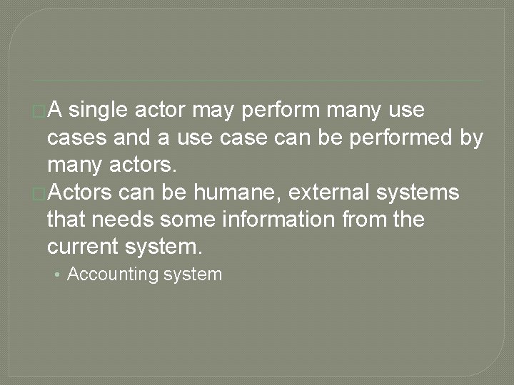 �A single actor may perform many use cases and a use can be performed