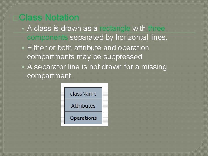 �Class Notation • A class is drawn as a rectangle with three components separated