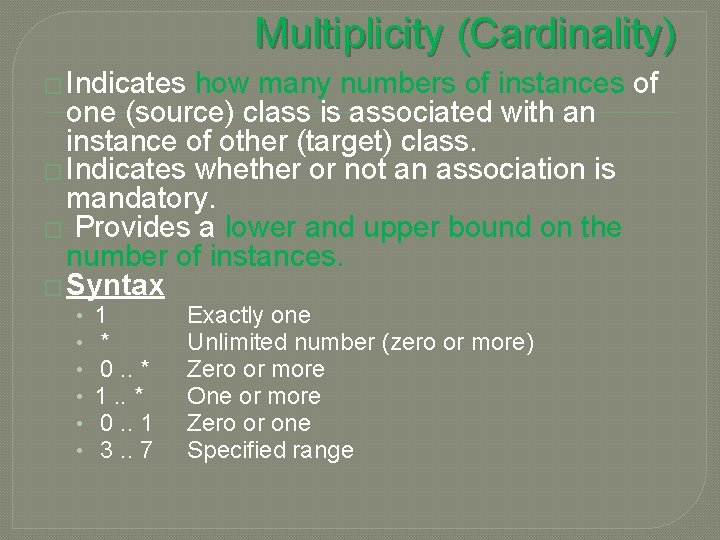 Multiplicity (Cardinality) � Indicates how many numbers of instances of one (source) class is