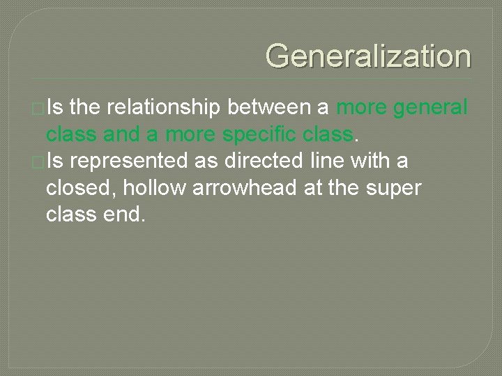 Generalization �Is the relationship between a more general class and a more specific class.