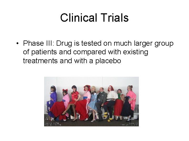 Clinical Trials • Phase III: Drug is tested on much larger group of patients