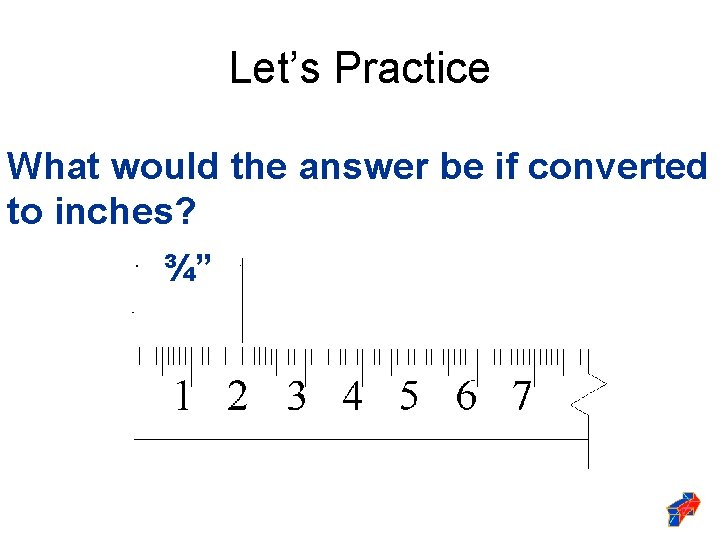 Let’s Practice What would the answer be if converted What is the metric answer