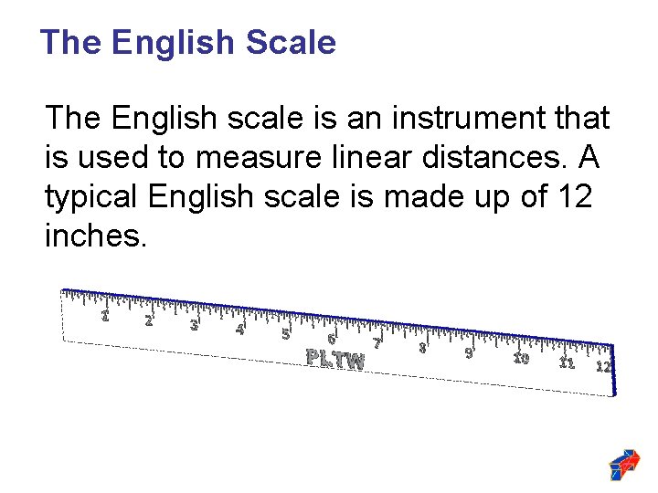 The English Scale The English scale is an instrument that is used to measure