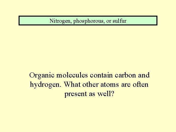 Nitrogen, phosphorous, or sulfur Organic molecules contain carbon and hydrogen. What other atoms are