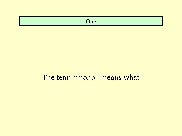 One The term “mono” means what? 