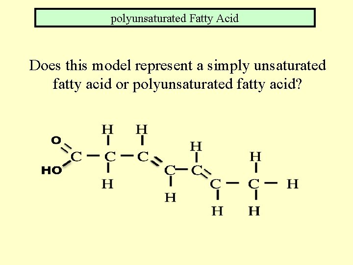 polyunsaturated Fatty Acid Does this model represent a simply unsaturated fatty acid or polyunsaturated