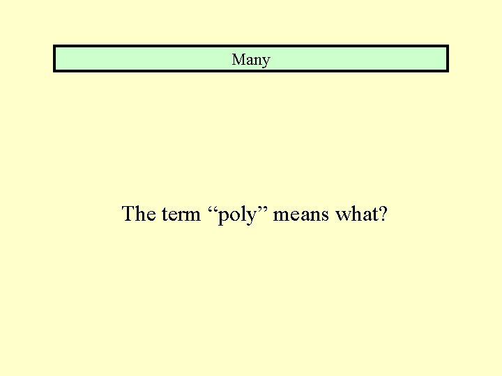 Many The term “poly” means what? 