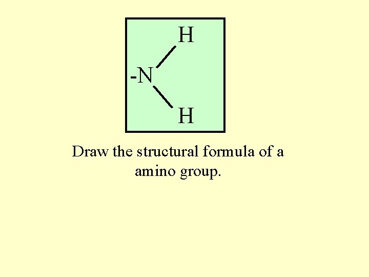 H -N H Draw the structural formula of a amino group. 