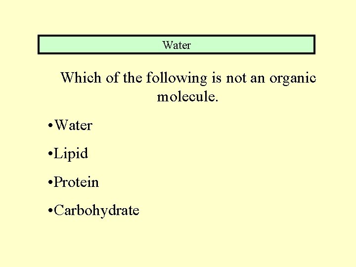 Water Which of the following is not an organic molecule. • Water • Lipid