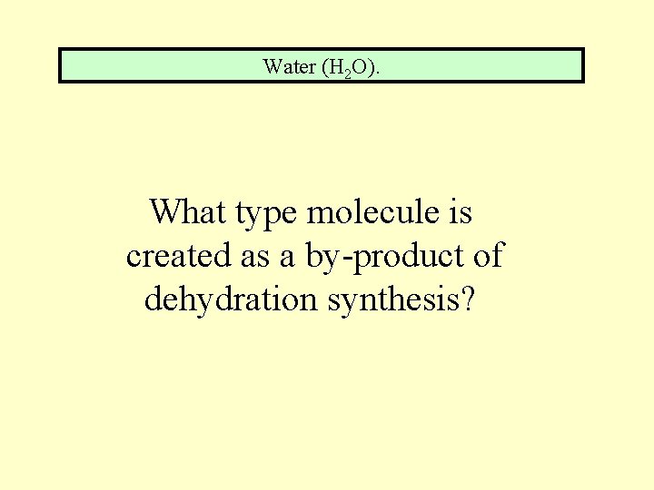 Water (H 2 O). What type molecule is created as a by-product of dehydration