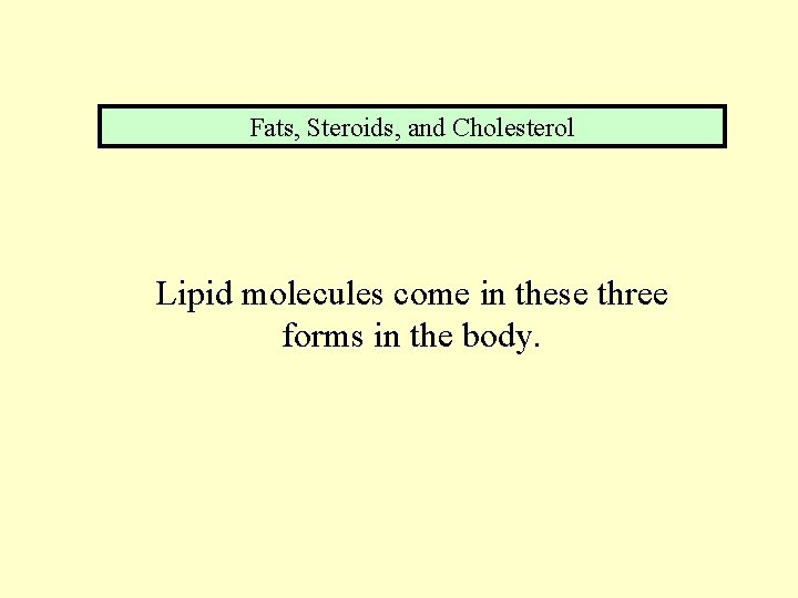 Fats, Steroids, and Cholesterol Lipid molecules come in these three forms in the body.