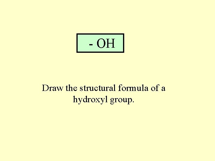 - OH Draw the structural formula of a hydroxyl group. 