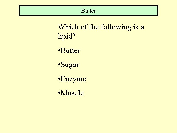 Butter Which of the following is a lipid? • Butter • Sugar • Enzyme