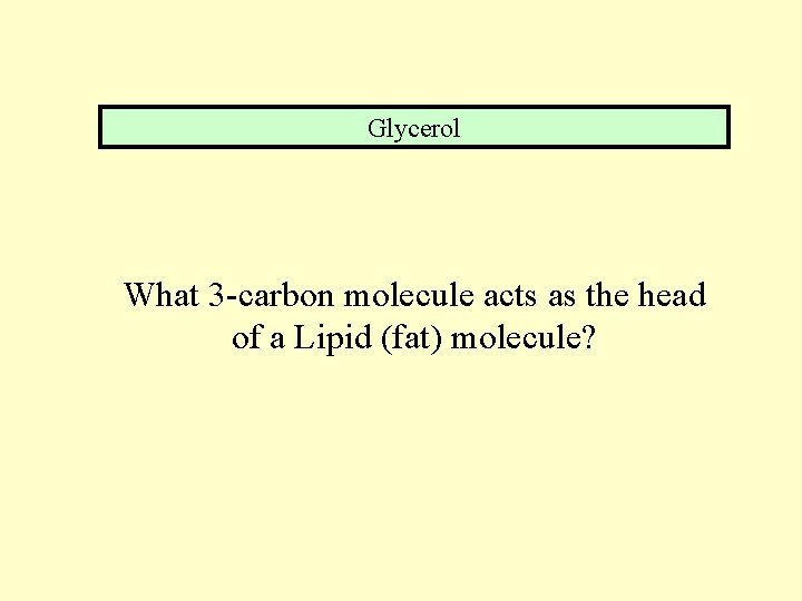 Glycerol What 3 -carbon molecule acts as the head of a Lipid (fat) molecule?