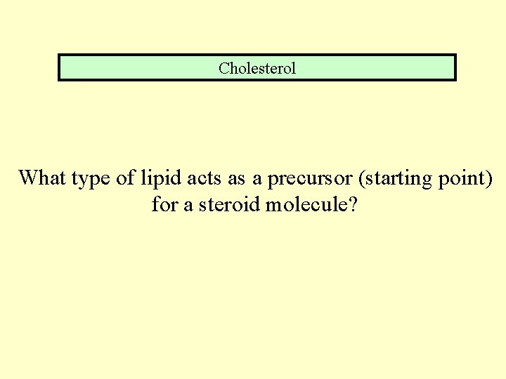 Cholesterol What type of lipid acts as a precursor (starting point) for a steroid