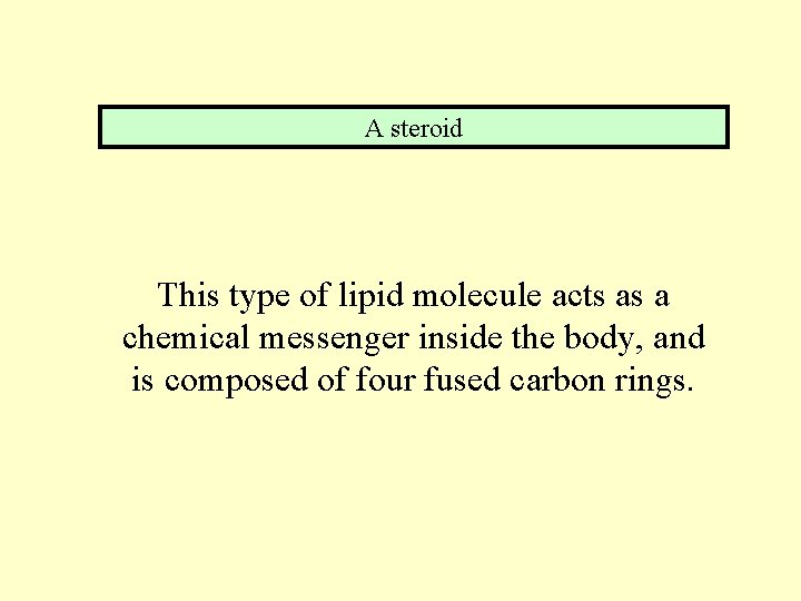 A steroid This type of lipid molecule acts as a chemical messenger inside the