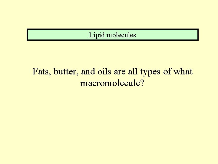 Lipid molecules Fats, butter, and oils are all types of what macromolecule? 