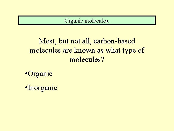 Organic molecules. Most, but not all, carbon-based molecules are known as what type of