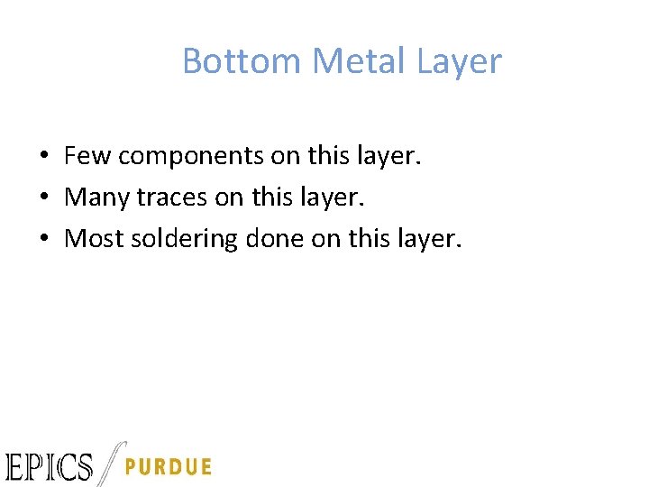 Bottom Metal Layer • Few components on this layer. • Many traces on this