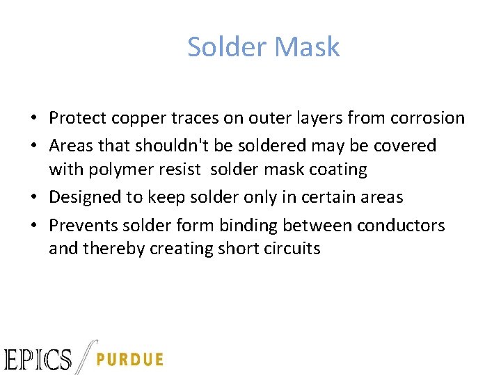 Solder Mask • Protect copper traces on outer layers from corrosion • Areas that