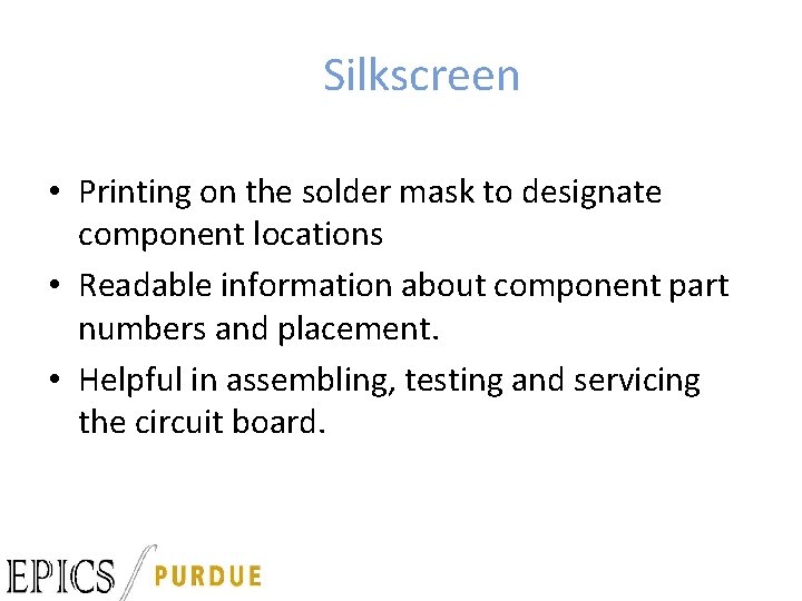 Silkscreen • Printing on the solder mask to designate component locations • Readable information