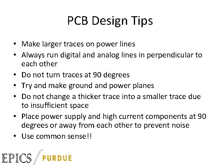 PCB Design Tips • Make larger traces on power lines • Always run digital