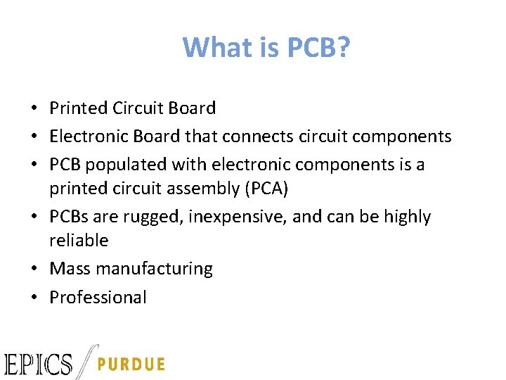 What is PCB? • Printed Circuit Board • Electronic Board that connects circuit components