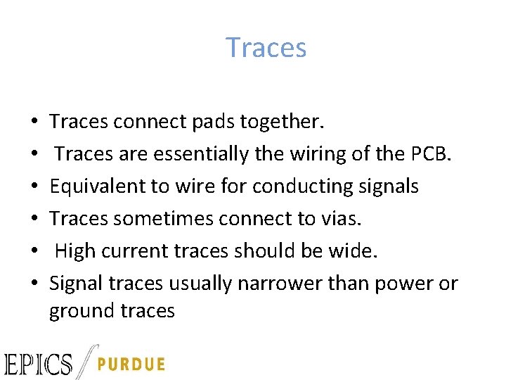 Traces • • • Traces connect pads together. Traces are essentially the wiring of