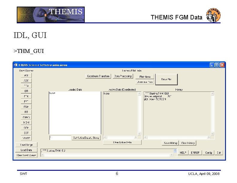 THEMIS FGM Data IDL, GUI >THM_GUI SWT 6 UCLA, April 09, 2008 