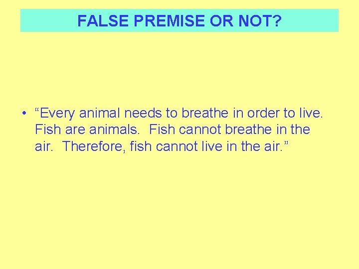 FALSE PREMISE OR NOT? • “Every animal needs to breathe in order to live.