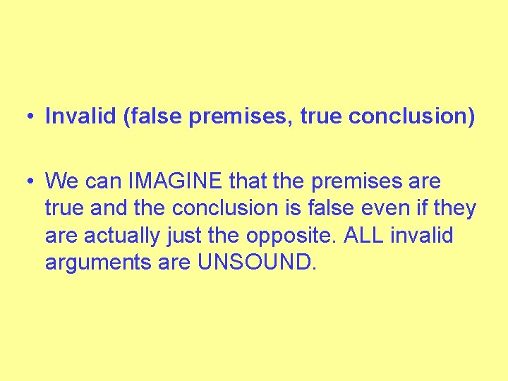  • Invalid (false premises, true conclusion) • We can IMAGINE that the premises