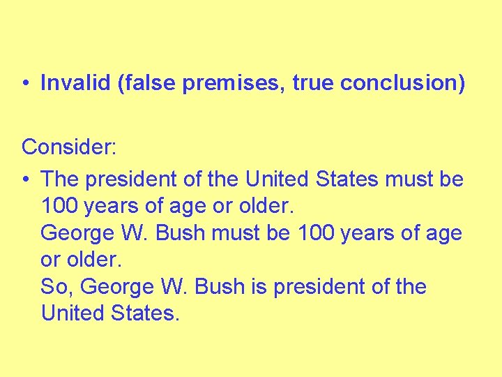  • Invalid (false premises, true conclusion) Consider: • The president of the United