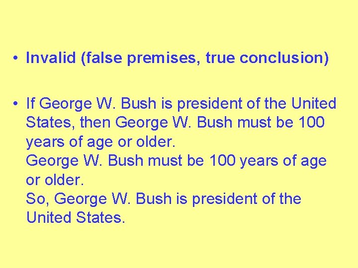  • Invalid (false premises, true conclusion) • If George W. Bush is president