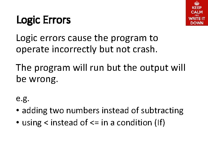 Logic Errors Logic errors cause the program to operate incorrectly but not crash. The