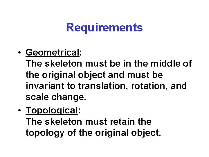 Requirements • Geometrical: The skeleton must be in the middle of the original object