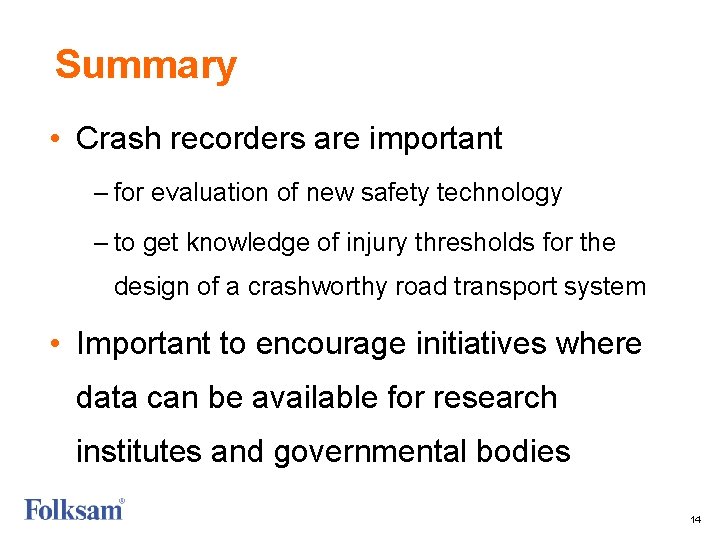 Summary • Crash recorders are important – for evaluation of new safety technology –