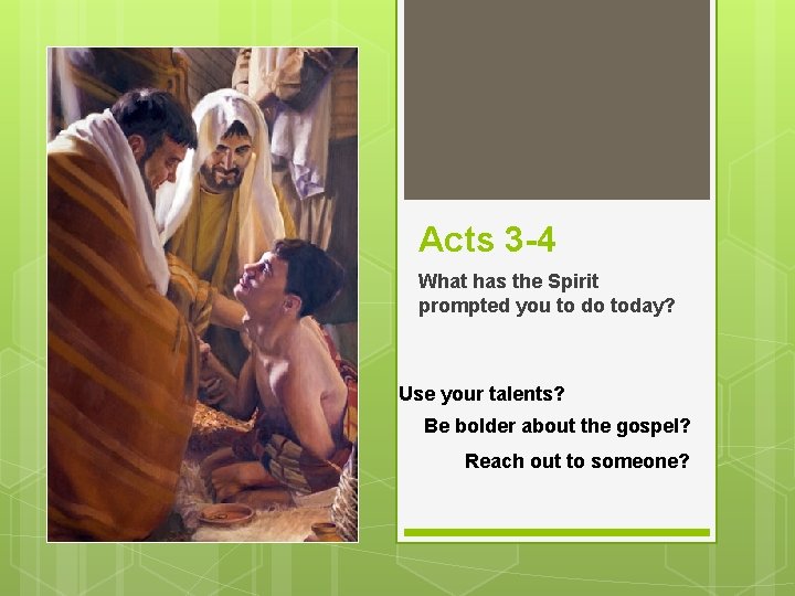 Acts 3 -4 What has the Spirit prompted you to do today? Use your