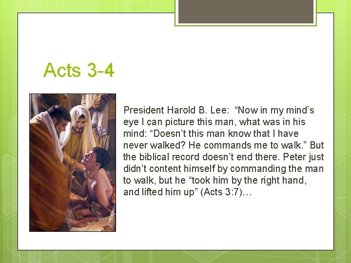 Acts 3 -4 President Harold B. Lee: “Now in my mind’s eye I can